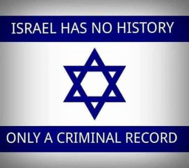 Israel has no history. Only a criminal record